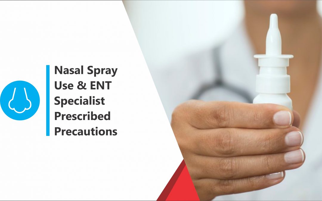 Nasal Spray Use and ENT Specialist Prescribed Precautions